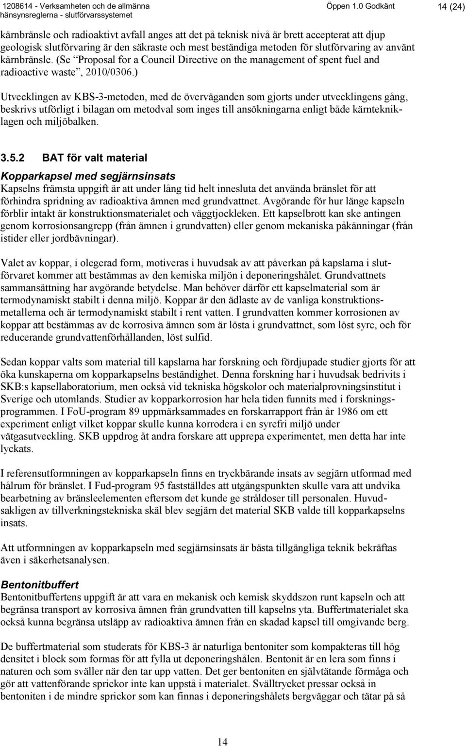 av använt kärnbränsle. (Se Proposal for a Council Directive on the management of spent fuel and radioactive waste, 2010/0306.