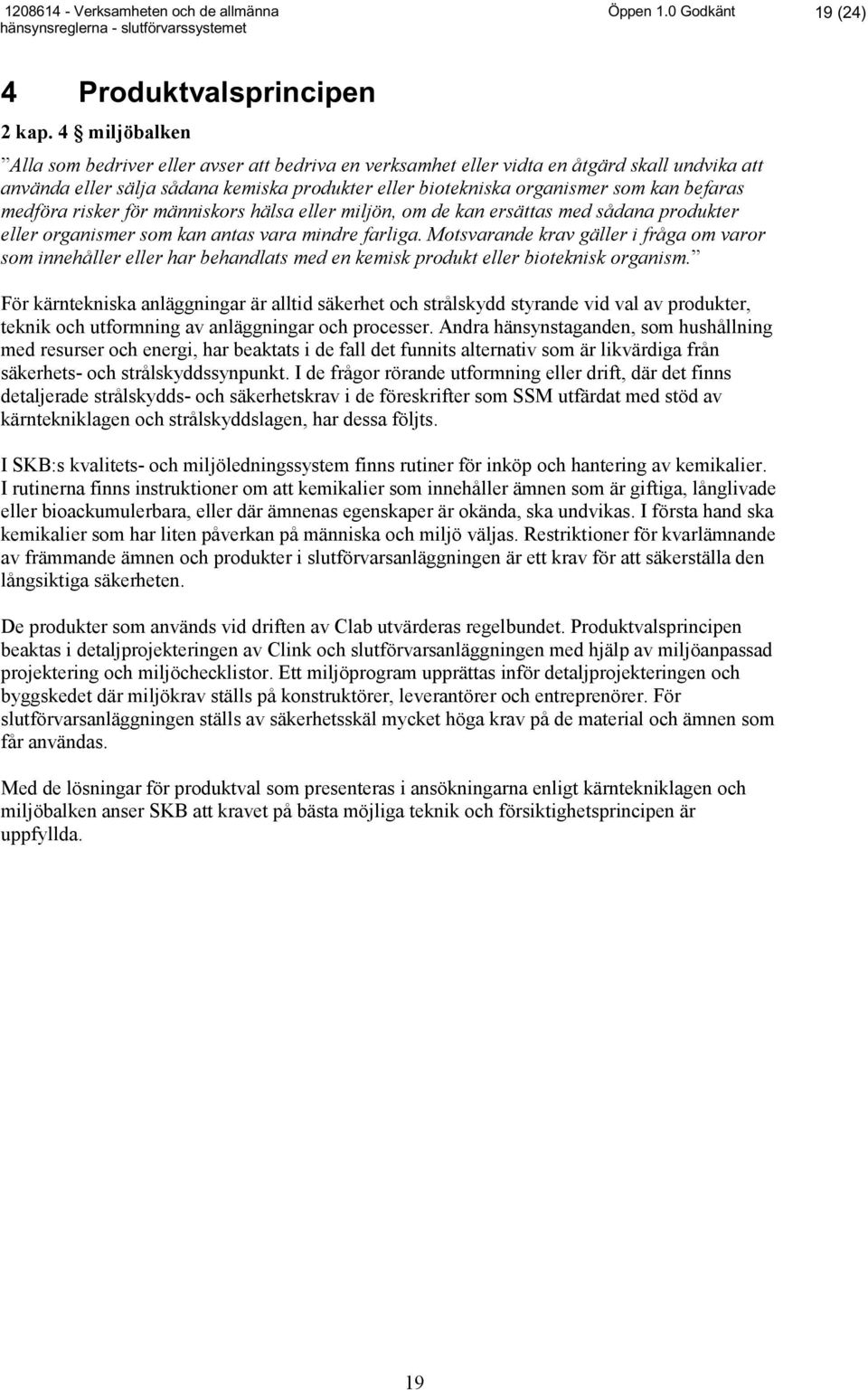 medföra risker för människors hälsa eller miljön, om de kan ersättas med sådana produkter eller organismer som kan antas vara mindre farliga.