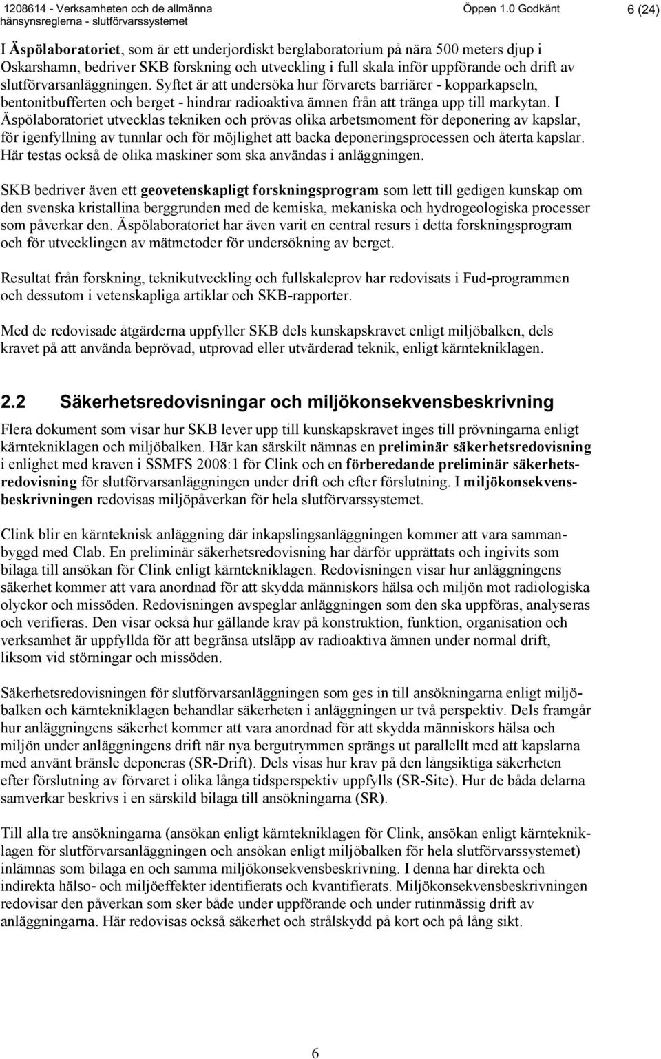 slutförvarsanläggningen. Syftet är att undersöka hur förvarets barriärer - kopparkapseln, bentonitbufferten och berget - hindrar radioaktiva ämnen från att tränga upp till markytan.