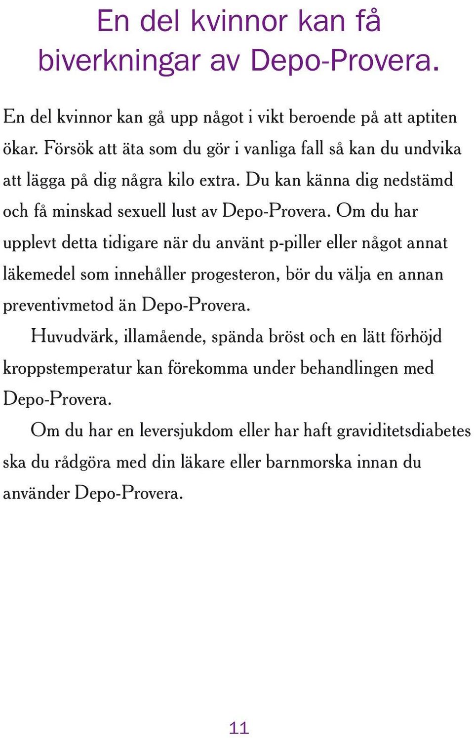 Om du har upplevt detta tidigare när du använt p-piller eller något annat läkemedel som innehåller progesteron, bör du välja en annan preventivmetod än Depo-Provera.