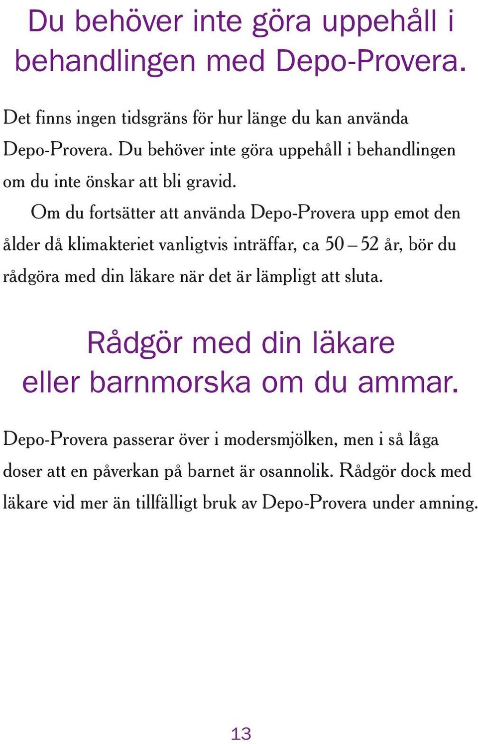 Om du fortsätter att använda Depo-Provera upp emot den ålder då klimakteriet vanligtvis inträffar, ca 50 52 år, bör du rådgöra med din läkare när det är