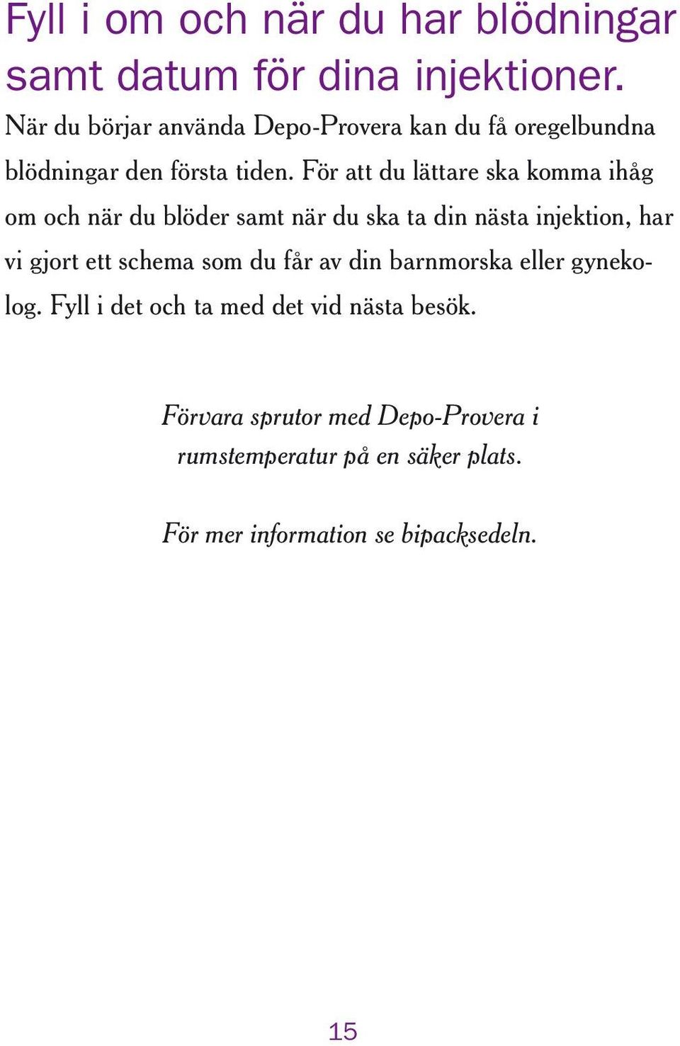 För att du lättare ska komma ihåg om och när du blöder samt när du ska ta din nästa injektion, har vi gjort ett