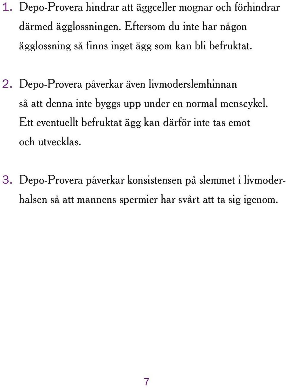 Depo-Provera påverkar även livmoderslemhinnan så att denna inte byggs upp under en normal menscykel.