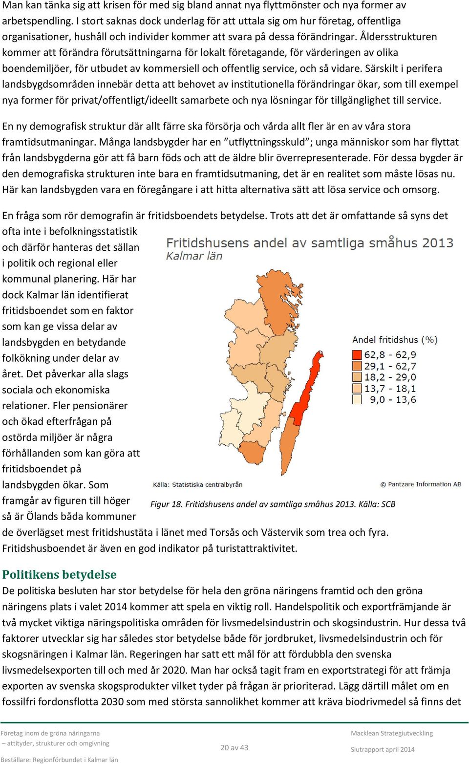 Åldersstrukturen kommer att förändra förutsättningarna för lokalt företagande, för värderingen av olika boendemiljöer, för utbudet av kommersiell och offentlig service, och så vidare.