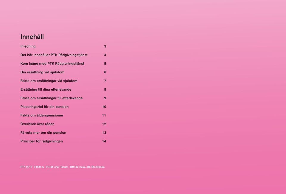 ersättningar till efterlevande 9 Placeringsråd för din pension 10 Fakta om ålderspensioner 11 Överblick över