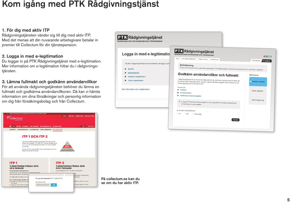 Logga in med e-legitimation Du loggar in på PTK Rådgivningstjänst med e-legitimation. Mer information om e-legitimation hittar du i rådgivningstjänsten. 3.