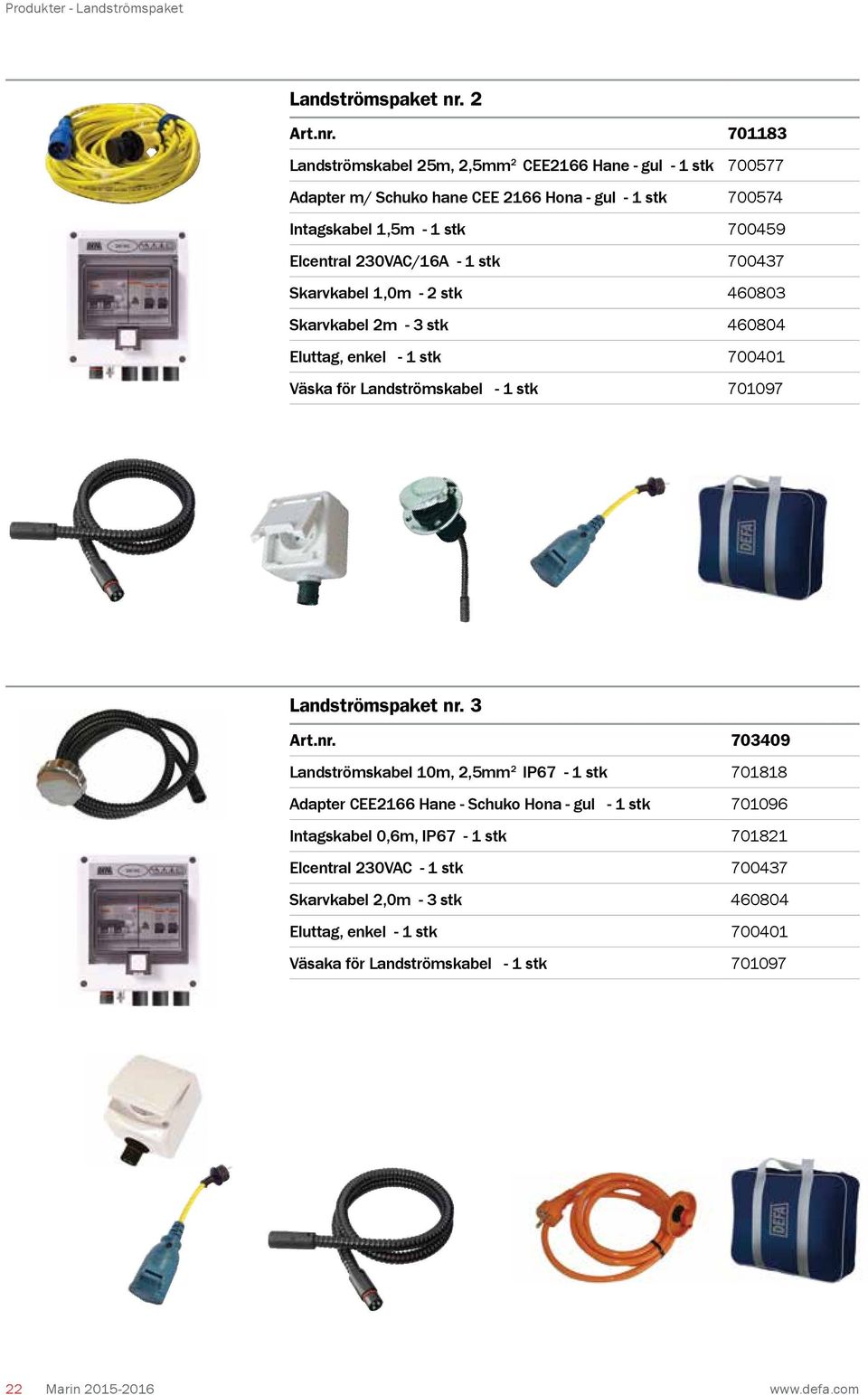 701183 Landströmskabel 25m, 2,5mm 2 CEE2166 Hane - gul - 1 stk 700577 Adapter m/ Schuko hane CEE 2166 Hona - gul - 1 stk 700574 Intagskabel 1,5m - 1 stk 700459 Elcentral