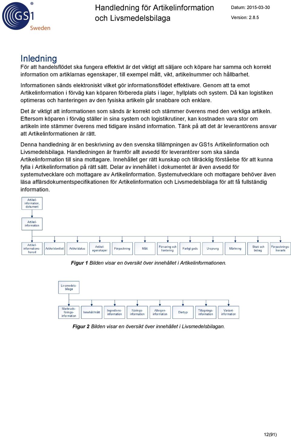 Då kan logistiken optimeras och hanteringen av den fysiska artikeln går snabbare och enklare. Det är viktigt att informationen som sänds är korrekt och stämmer överens med den verkliga artikeln.