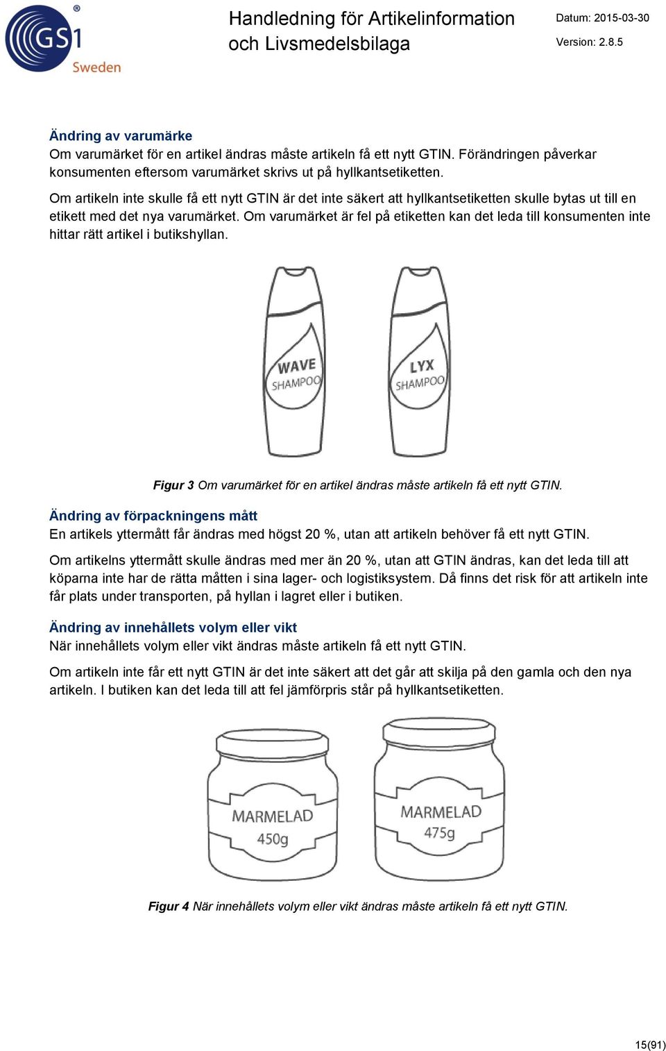 Om varumärket är fel på etiketten kan det leda till konsumenten inte hittar rätt artikel i butikshyllan. Figur 3 Om varumärket för en artikel ändras måste artikeln få ett nytt GTIN.