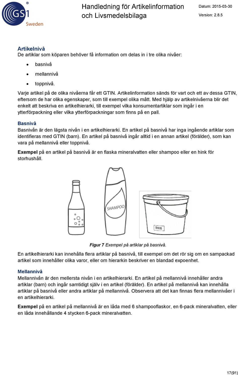 Med hjälp av artikelnivåerna blir det enkelt att beskriva en artikelhierarki, till exempel vilka konsumentartiklar som ingår i en ytterförpackning eller vilka ytterförpackningar som finns på en pall.