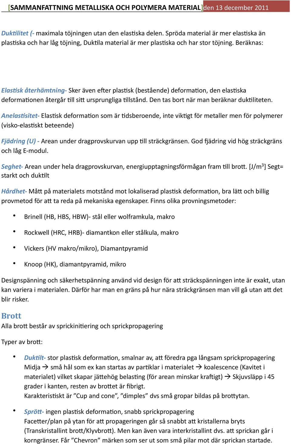 Anelas<sitet- Elas;sk deforma;on som är ;dsberoende, inte vik;gt för metaller men för polymerer (visko- elas;skt beteende) Fjädring (U) - Arean under dragprovskurvan upp ;ll sträckgränsen.
