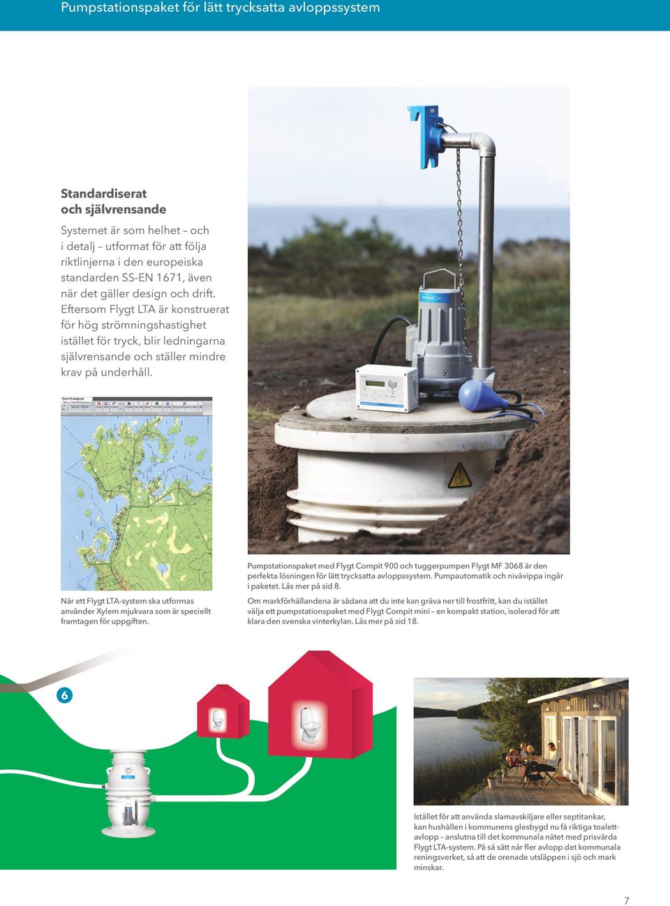 Pumpstationspaket med Flygt Compit 900 och tuggerpumpen Flygt MF 3068 är den perfekta lösningen för lätt trycksatta avloppssystem. Pumpautomatik och nivåvippa ingår i paketet. Läs mer på sid 8.