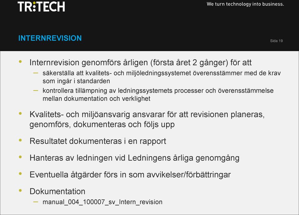 verklighet Kvalitets- och miljöansvarig ansvarar för att revisionen planeras, genomförs, dokumenteras och följs upp Resultatet dokumenteras i en