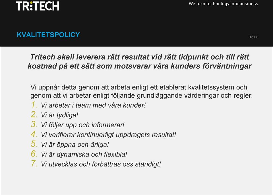 grundläggande värderingar och regler: 1. Vi arbetar i team med våra kunder! 2. Vi är tydliga! 3. Vi följer upp och informerar! 4.