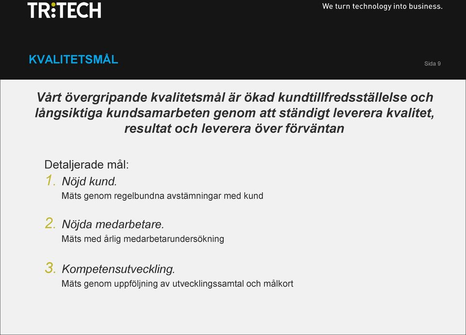 Detaljerade mål: 1. Nöjd kund. Mäts genom regelbundna avstämningar med kund 2. Nöjda medarbetare.