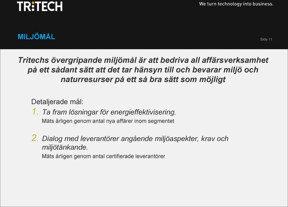 Ta fram lösningar för energieffektivisering. Mäts årligen genom antal nya affärer inom segmentet 2.