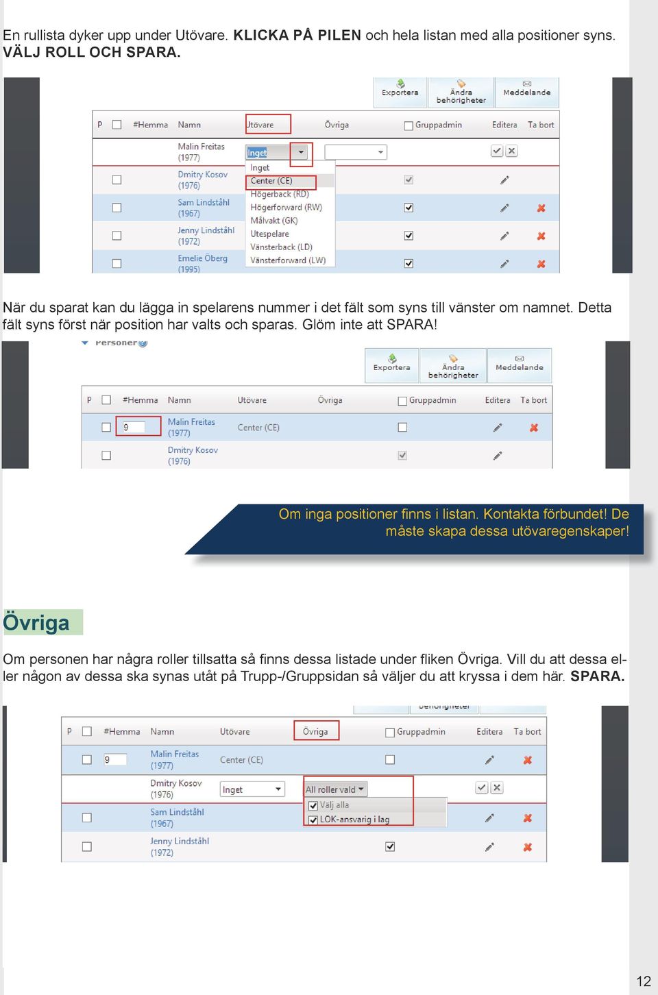 Glöm inte att SPARA! Om inga positioner finns i listan. Kontakta förbundet! De måste skapa dessa utövaregenskaper!