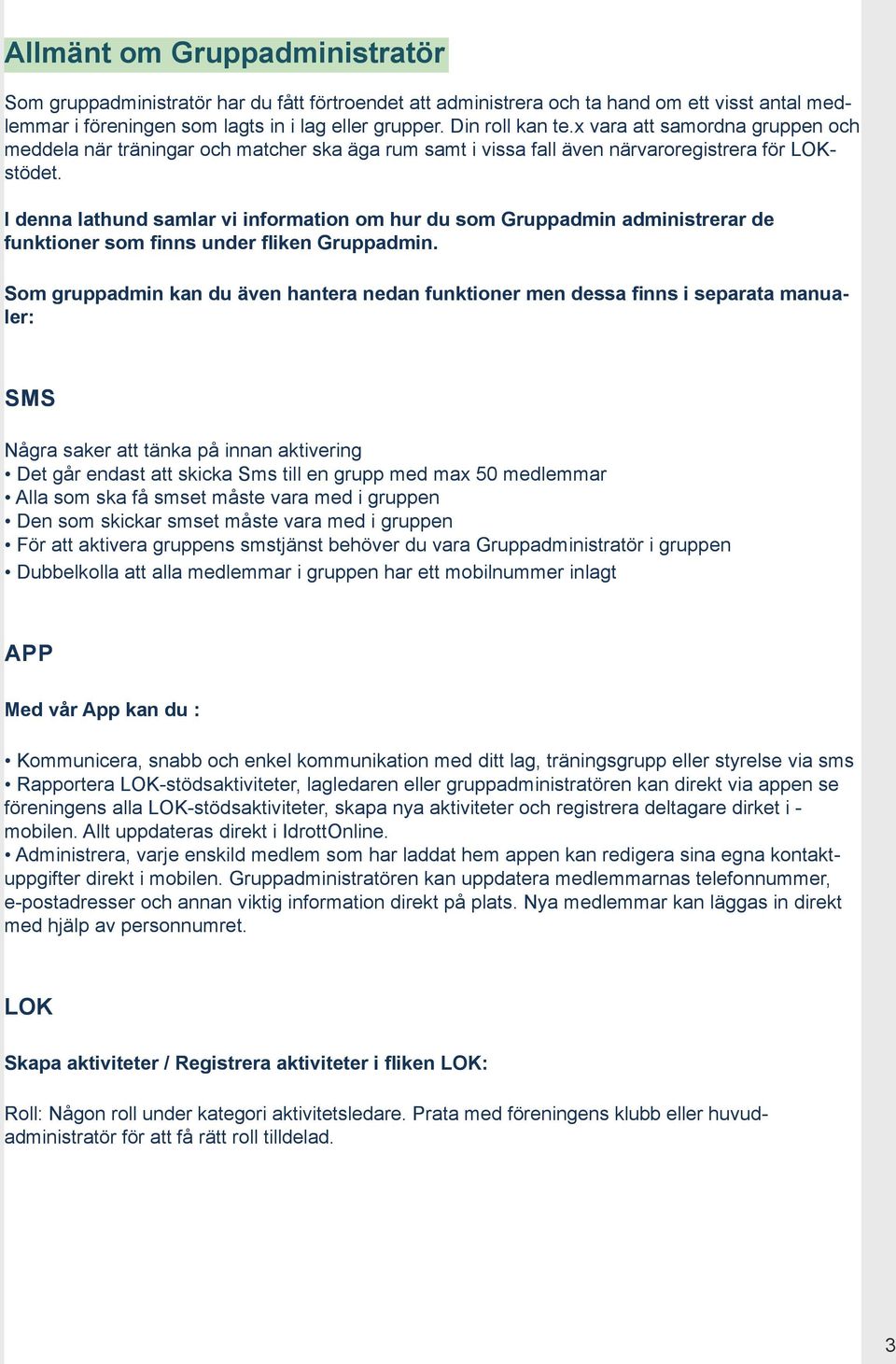 I denna lathund samlar vi information om hur du som Gruppadmin administrerar de funktioner som finns under fliken Gruppadmin.