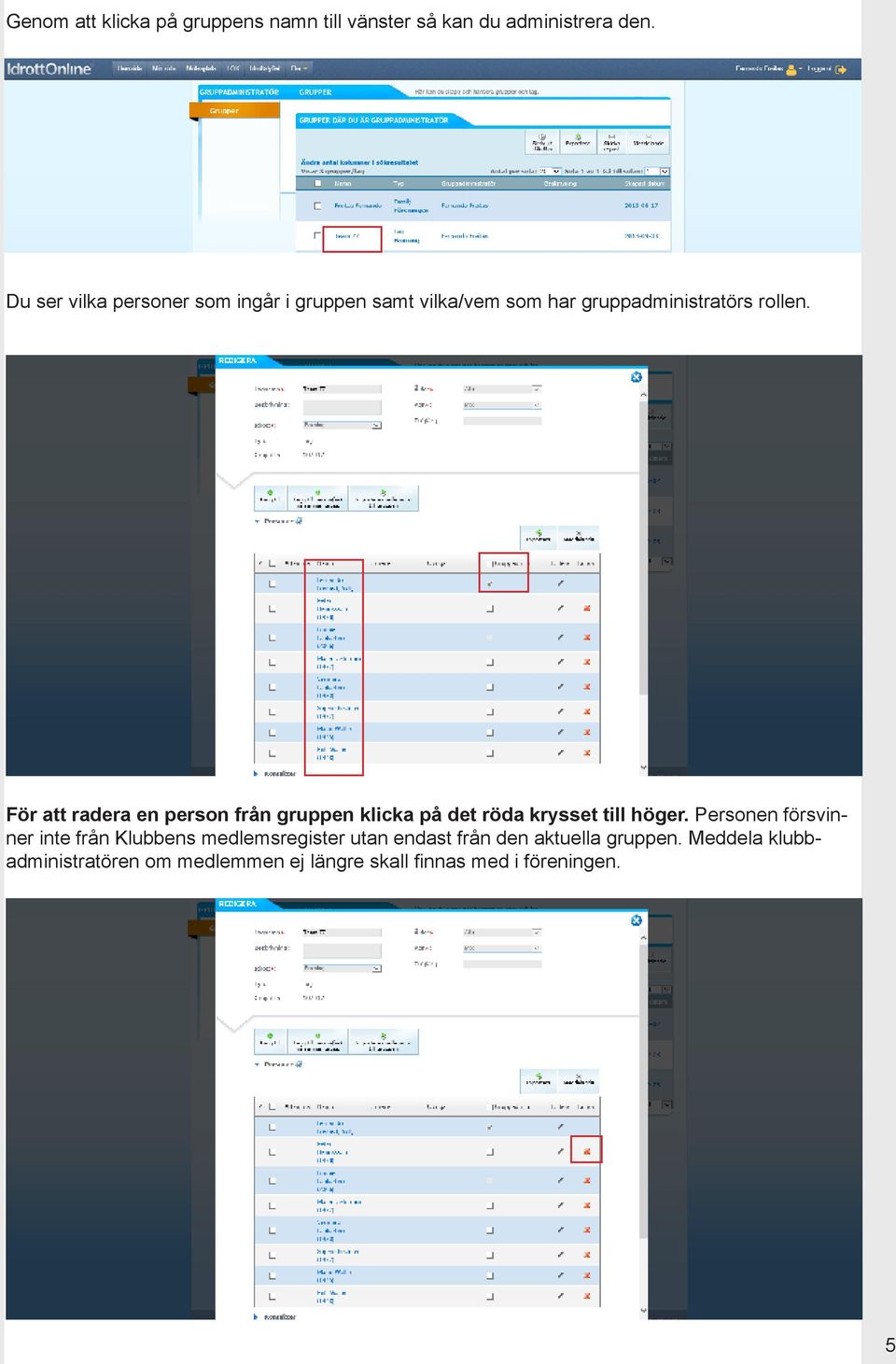 För att radera en person från gruppen klicka på det röda krysset till höger.