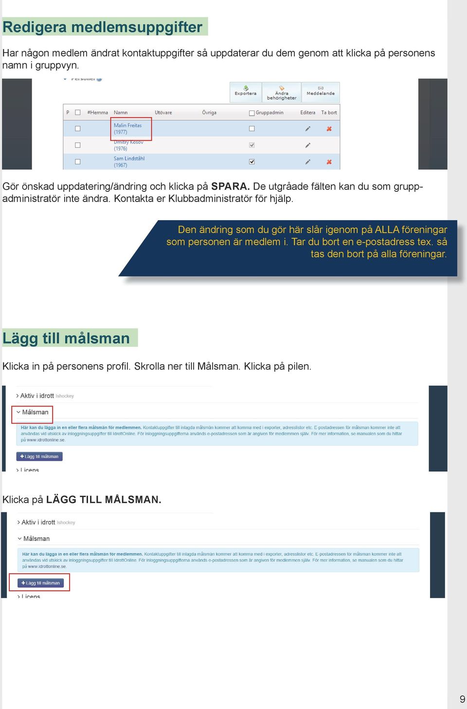 Kontakta er Klubbadministratör för hjälp. Den ändring som du gör här slår igenom på ALLA föreningar som personen är medlem i.