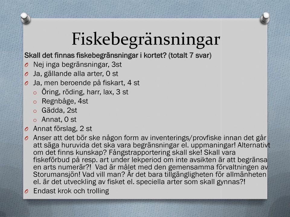 Annat förslag, 2 st Anser att det bör ske någon form av inventerings/provfiske innan det går att säga huruvida det ska vara begränsningar el. uppmaningar! Alternativt om det finns kunskap?