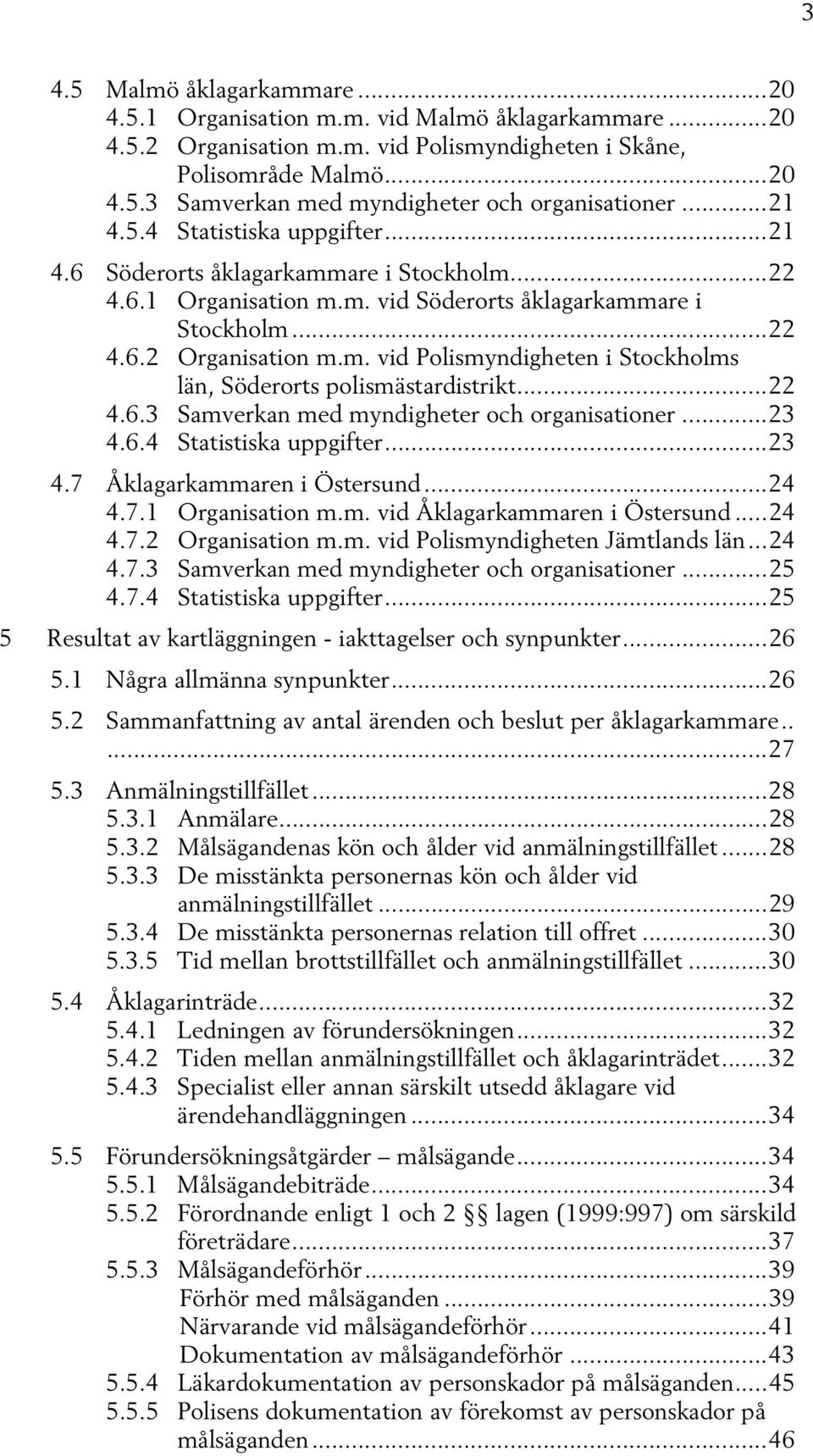 .. 22 4.6.3 Samverkan med myndigheter och organisationer... 23 4.6.4 Statistiska uppgifter... 23 4.7 Åklagarkammaren i Östersund... 24 4.7.1 Organisation m.m. vid Åklagarkammaren i Östersund... 24 4.7.2 Organisation m.