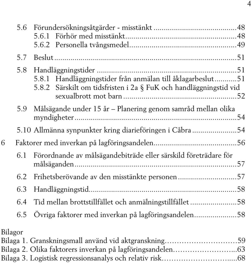 10 Allmänna synpunkter kring diarieföringen i Cåbra... 54 6 Faktorer med inverkan på lagföringsandelen... 56 6.1 Förordnande av målsägandebiträde eller särskild företrädare för målsäganden... 57 6.