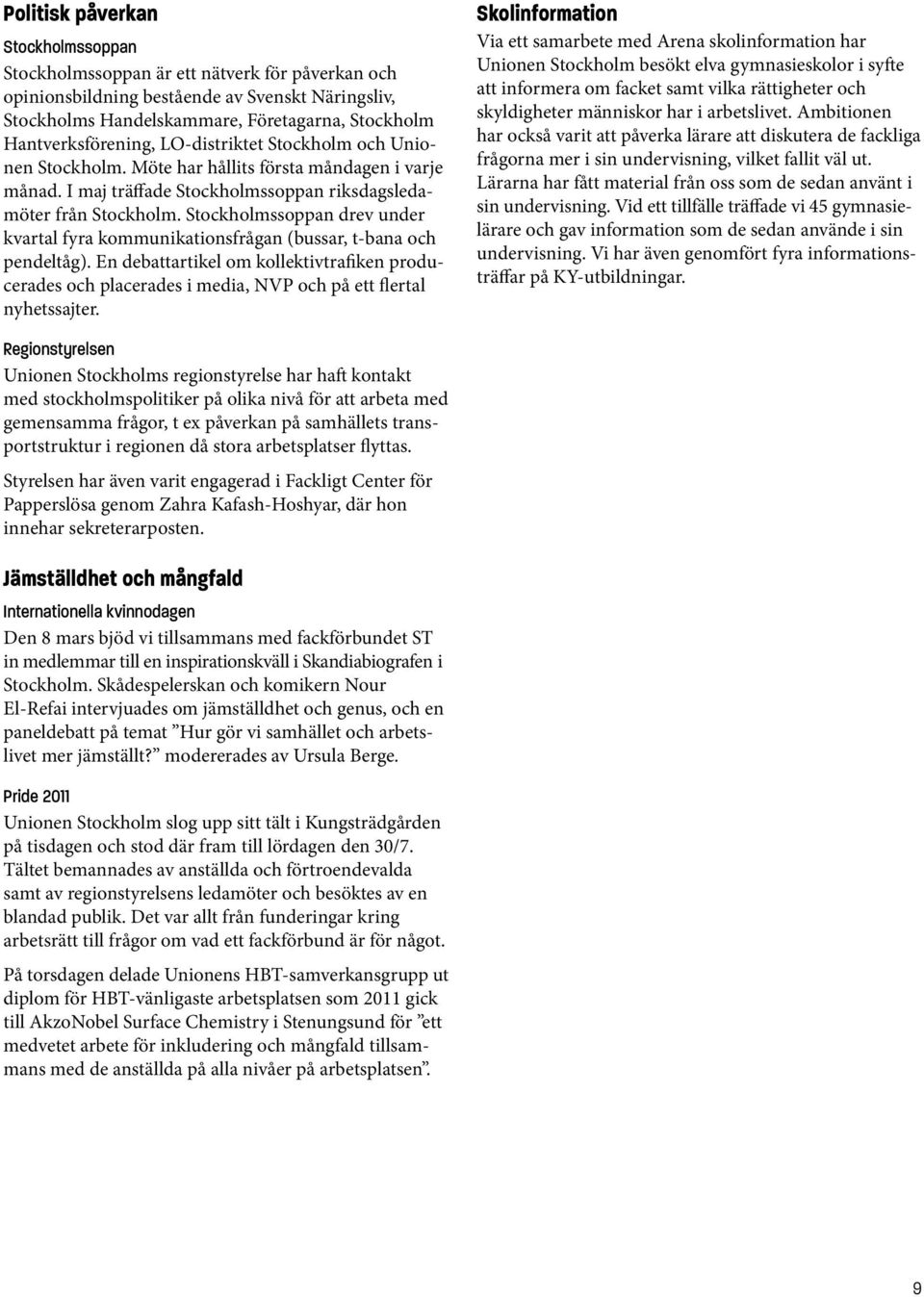 Stockholmssoppan drev under kvartal fyra kommunikationsfrågan (bussar, t-bana och pendeltåg).
