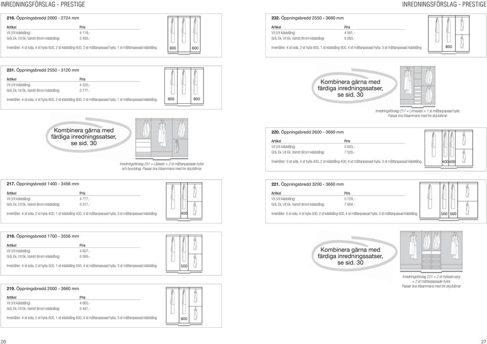 Innehåller: 4 st sida, 2 st hylla 800, 1 st klädstång 800, 4 st måttanpassad hylla, 3 st måttanpassad klädstång. 800 231.