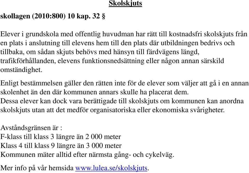 sådan skjuts behövs med hänsyn till färdvägens längd, trafikförhållanden, elevens funktionsnedsättning eller någon annan särskild omständighet.