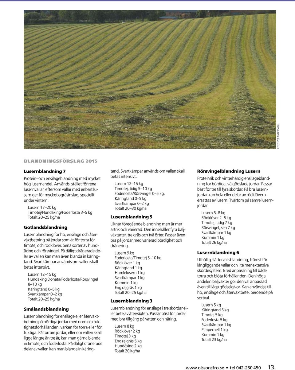 Lusern 17 20 kg Timotej/Hundäxing/Foderlosta 3 5 kg Totalt 20 25 kg/ha Gotlandsblandning Lusernblandning för hö, ensilage och återväxtbetning på jordar som är för torra för timotej och rödklöver.