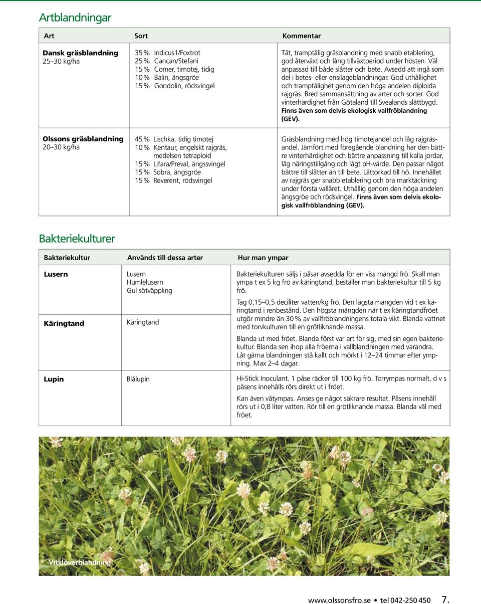 God uthållighet och tramptålighet genom den höga andelen diploida rajgräs. Bred sammansättning av arter och sorter. God vinterhärdighet från Götaland till Svealands slättbygd.