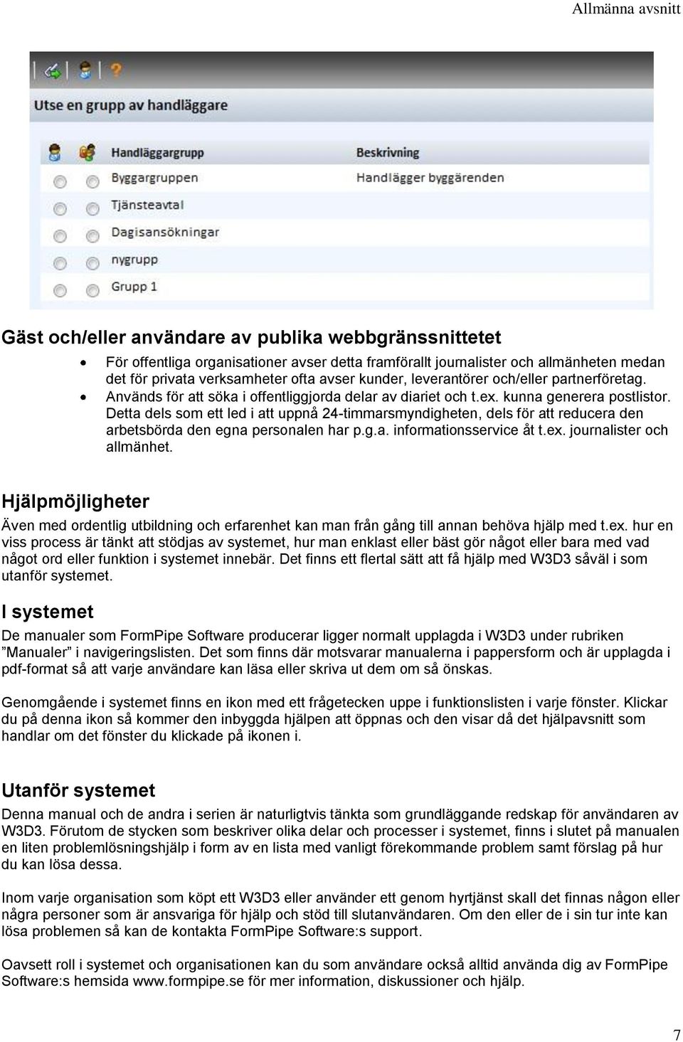 Detta dels som ett led i att uppnå 24-timmarsmyndigheten, dels för att reducera den arbetsbörda den egna personalen har p.g.a. informationsservice åt t.ex. journalister och allmänhet.