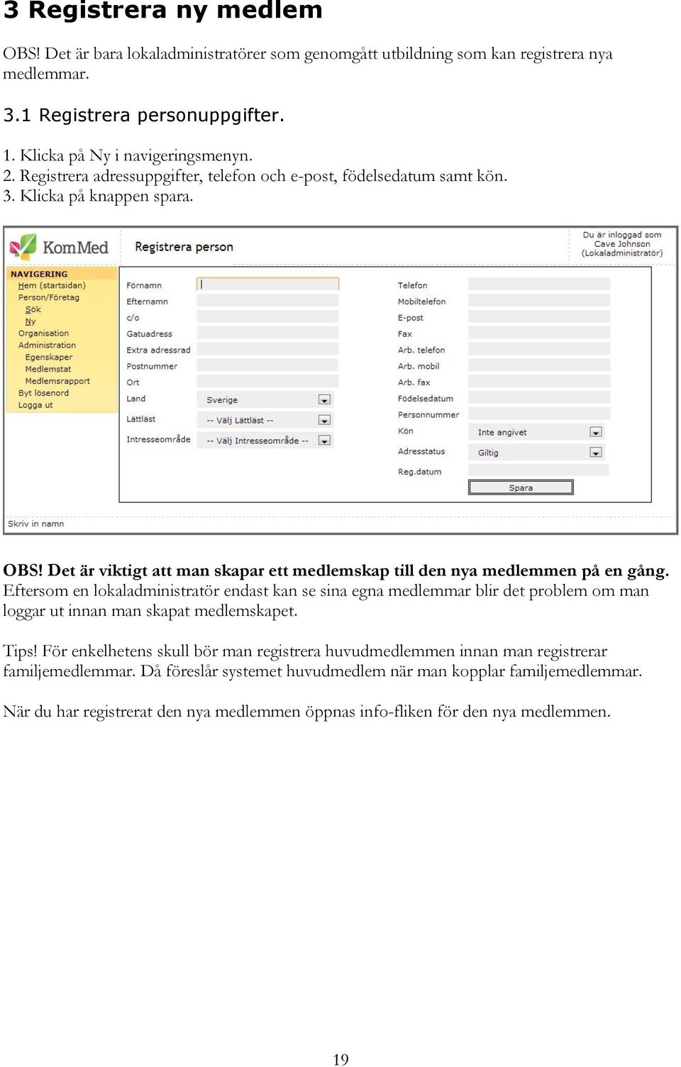 Eftersom en lokaladministratör endast kan se sina egna medlemmar blir det problem om man loggar ut innan man skapat medlemskapet. Tips!