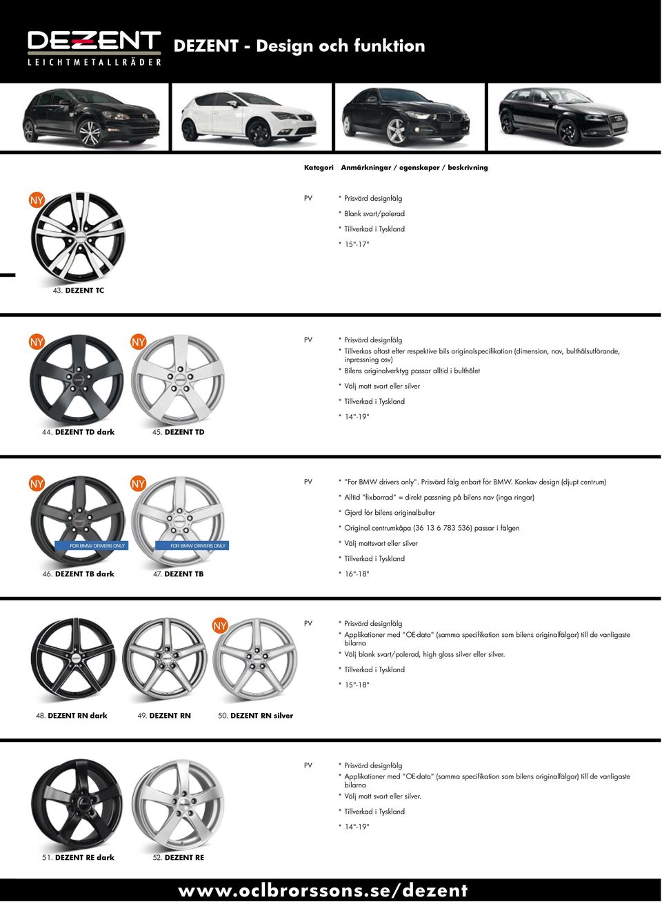 eller silver * 14"-19" 44. DEZENT TD dark 45. DEZENT TD * "For BMW drivers only". Prisvärd fälg enbart för BMW.