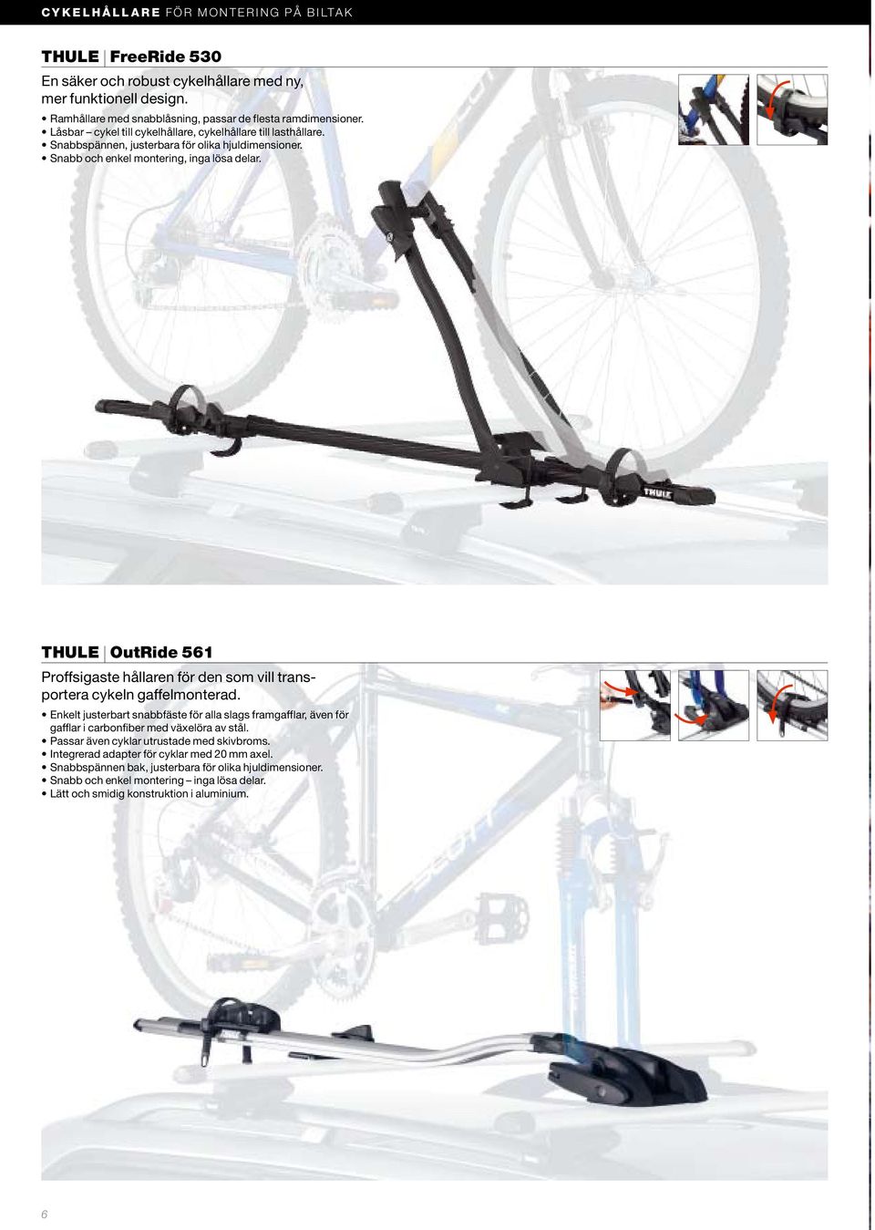 Snabb och enkel montering, inga lösa delar. THULE OutRide 561 Proffsigaste hållaren för den som vill transportera cykeln gaffelmonterad.