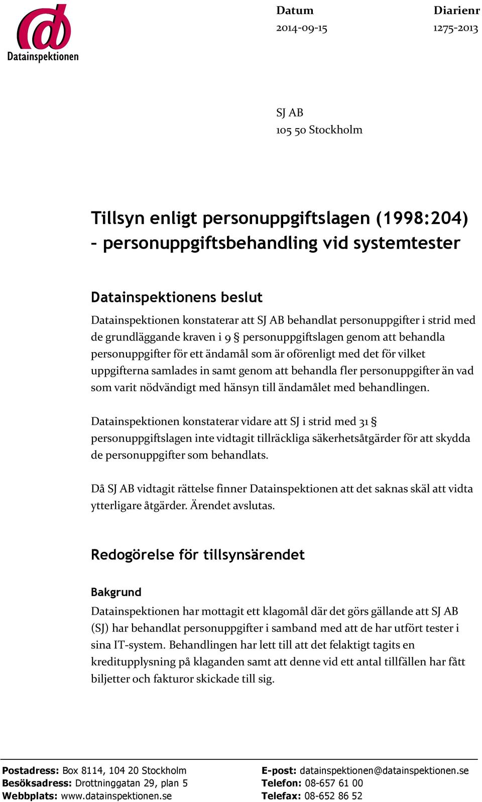 uppgifterna samlades in samt genom att behandla fler personuppgifter än vad som varit nödvändigt med hänsyn till ändamålet med behandlingen.