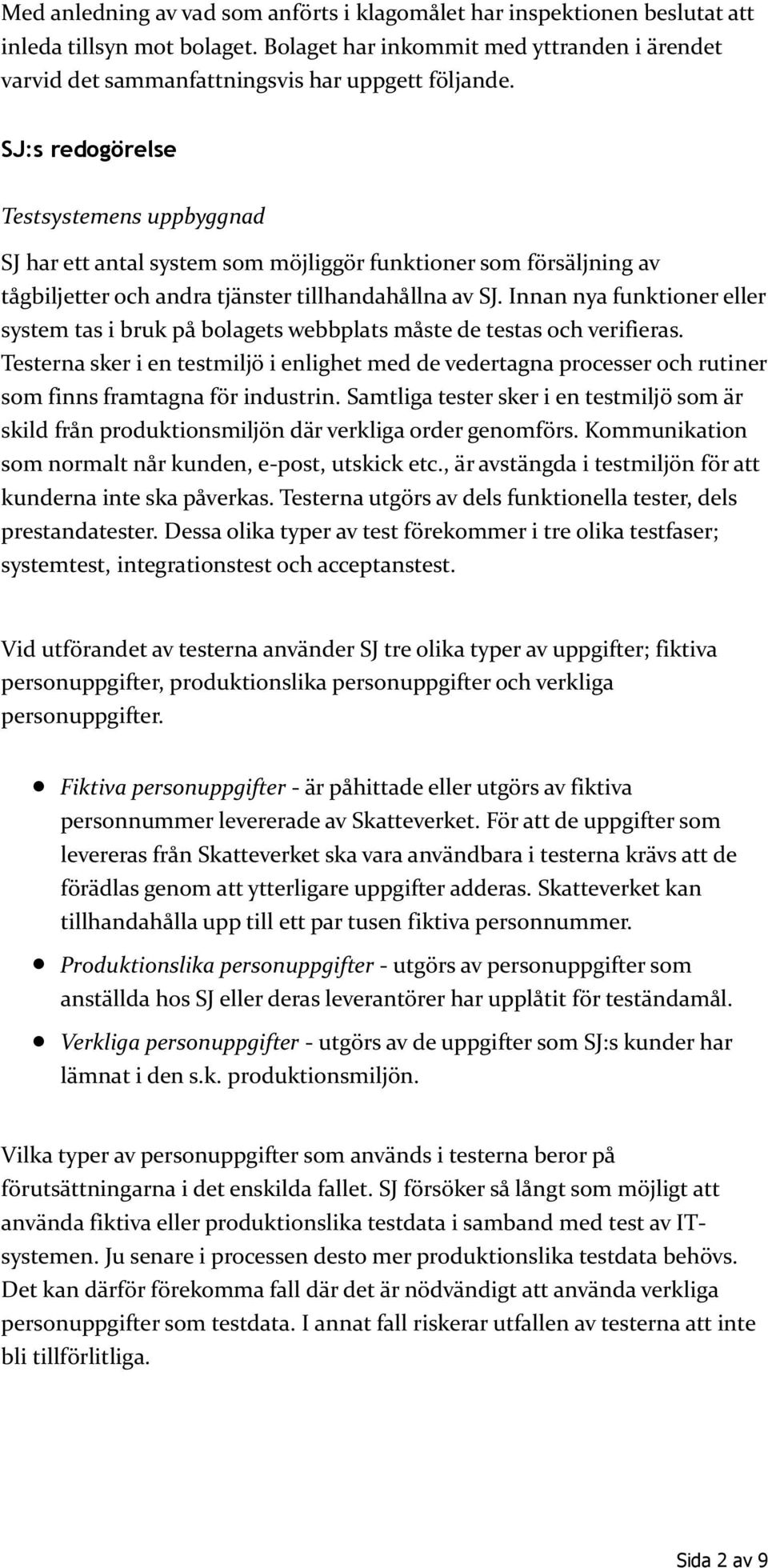 Innan nya funktioner eller system tas i bruk på bolagets webbplats måste de testas och verifieras.