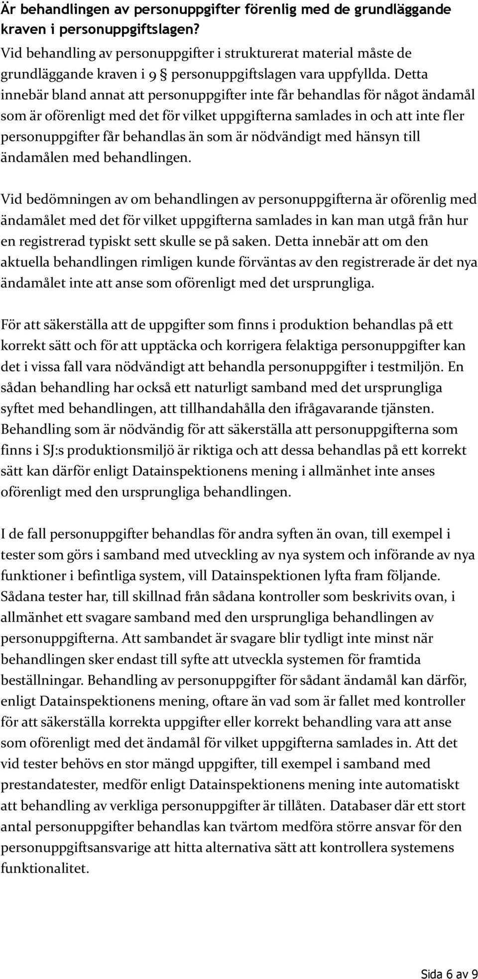 Detta innebär bland annat att personuppgifter inte får behandlas för något ändamål som är oförenligt med det för vilket uppgifterna samlades in och att inte fler personuppgifter får behandlas än som