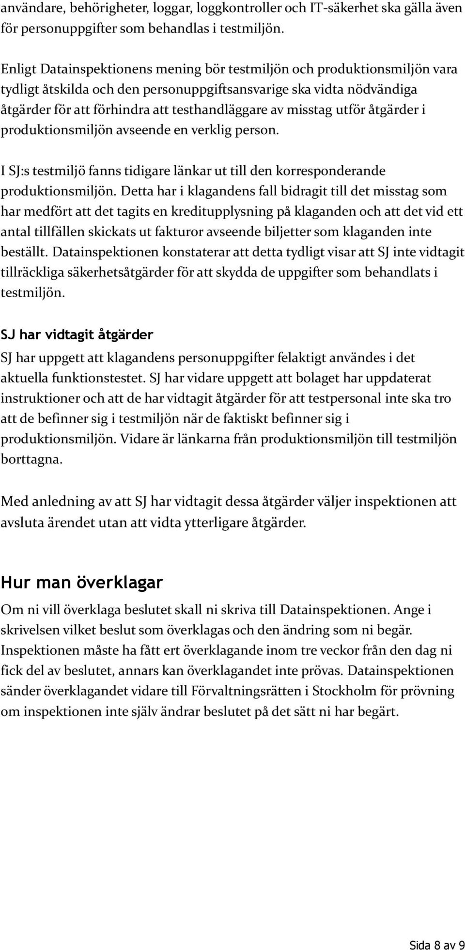 misstag utför åtgärder i produktionsmiljön avseende en verklig person. I SJ:s testmiljö fanns tidigare länkar ut till den korresponderande produktionsmiljön.