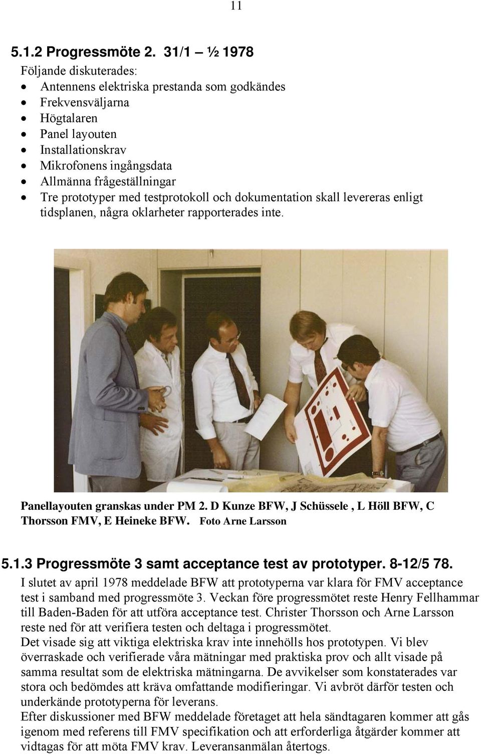 prototyper med testprotokoll och dokumentation skall levereras enligt tidsplanen, några oklarheter rapporterades inte. Panellayouten granskas under PM 2.