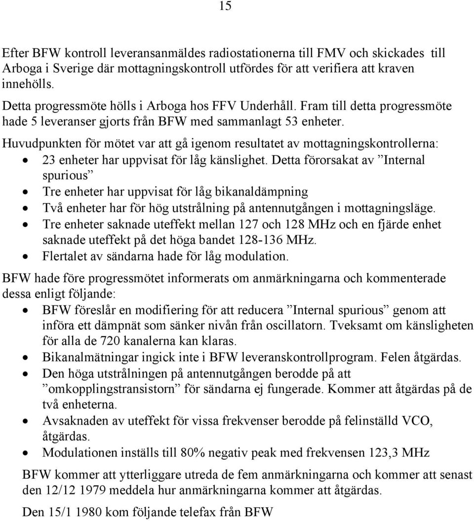 Huvudpunkten för mötet var att gå igenom resultatet av mottagningskontrollerna: 23 enheter har uppvisat för låg känslighet.