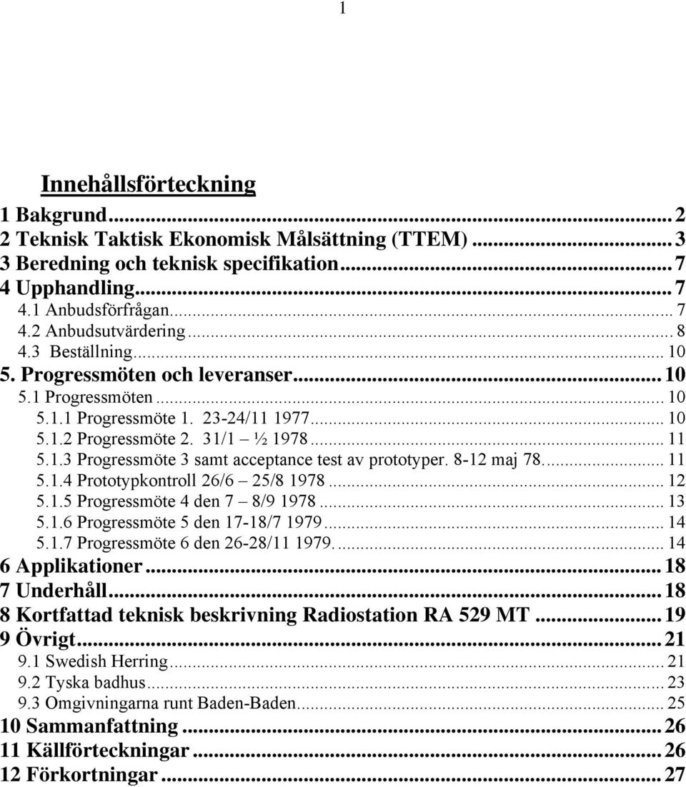 8-12 maj 78... 11 5.1.4 Prototypkontroll 26/6 25/8 1978... 12 5.1.5 Progressmöte 4 den 7 8/9 1978... 13 5.1.6 Progressmöte 5 den 17-18/7 1979... 14 5.1.7 Progressmöte 6 den 26-28/11 1979.