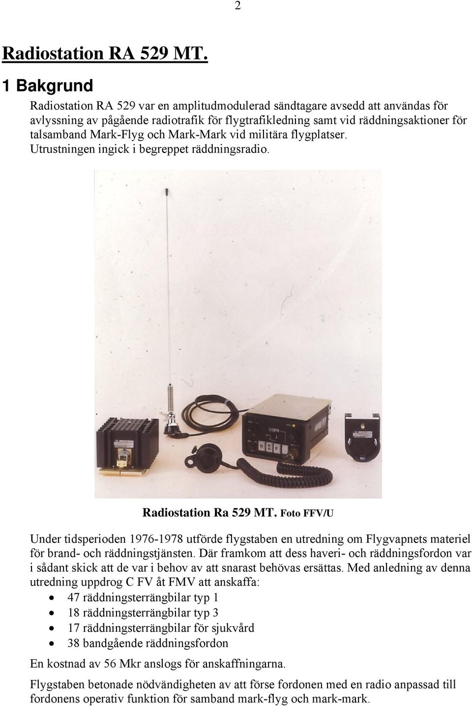 och Mark-Mark vid militära flygplatser. Utrustningen ingick i begreppet räddningsradio. Radiostation Ra 529 MT.