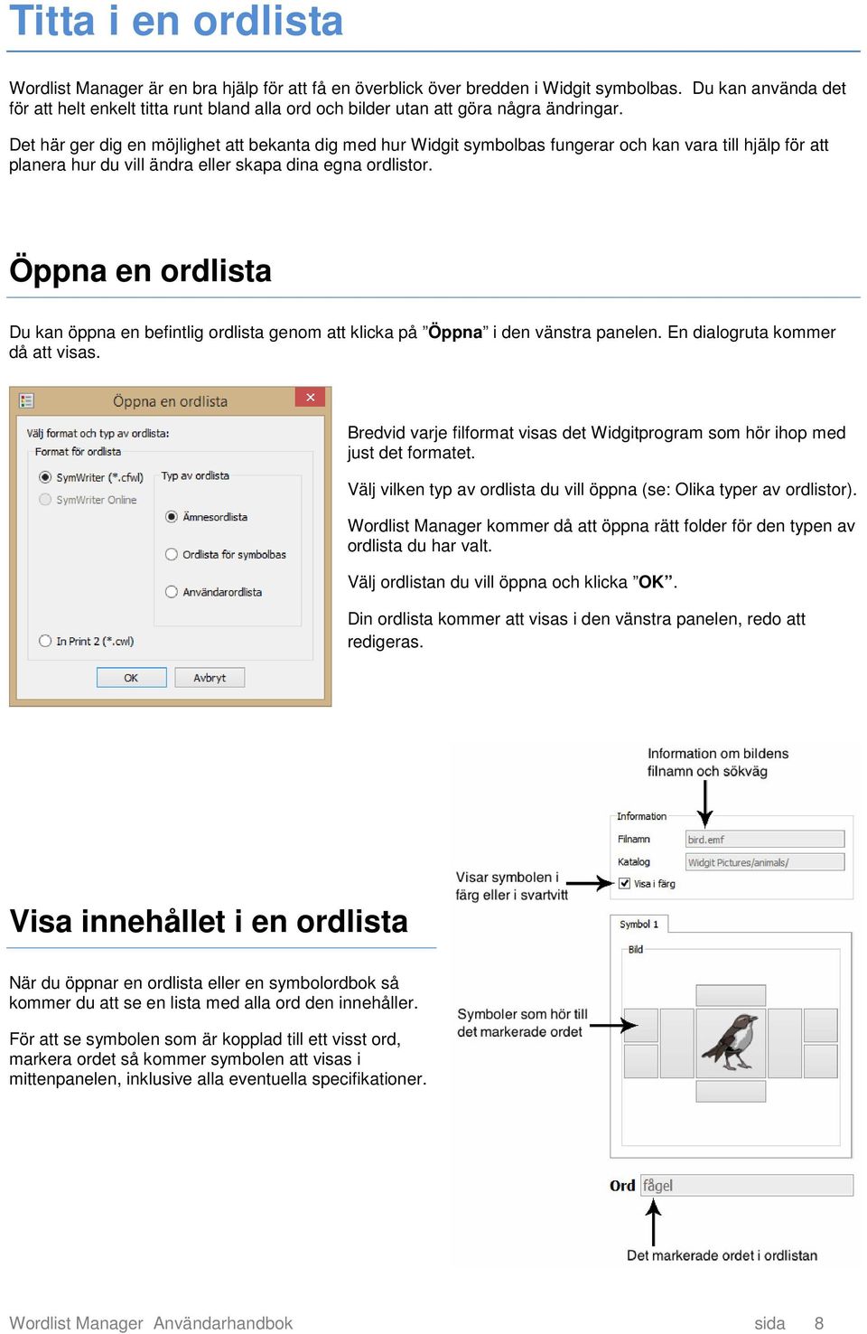 Det här ger dig en möjlighet att bekanta dig med hur Widgit symbolbas fungerar och kan vara till hjälp för att planera hur du vill ändra eller skapa dina egna ordlistor.