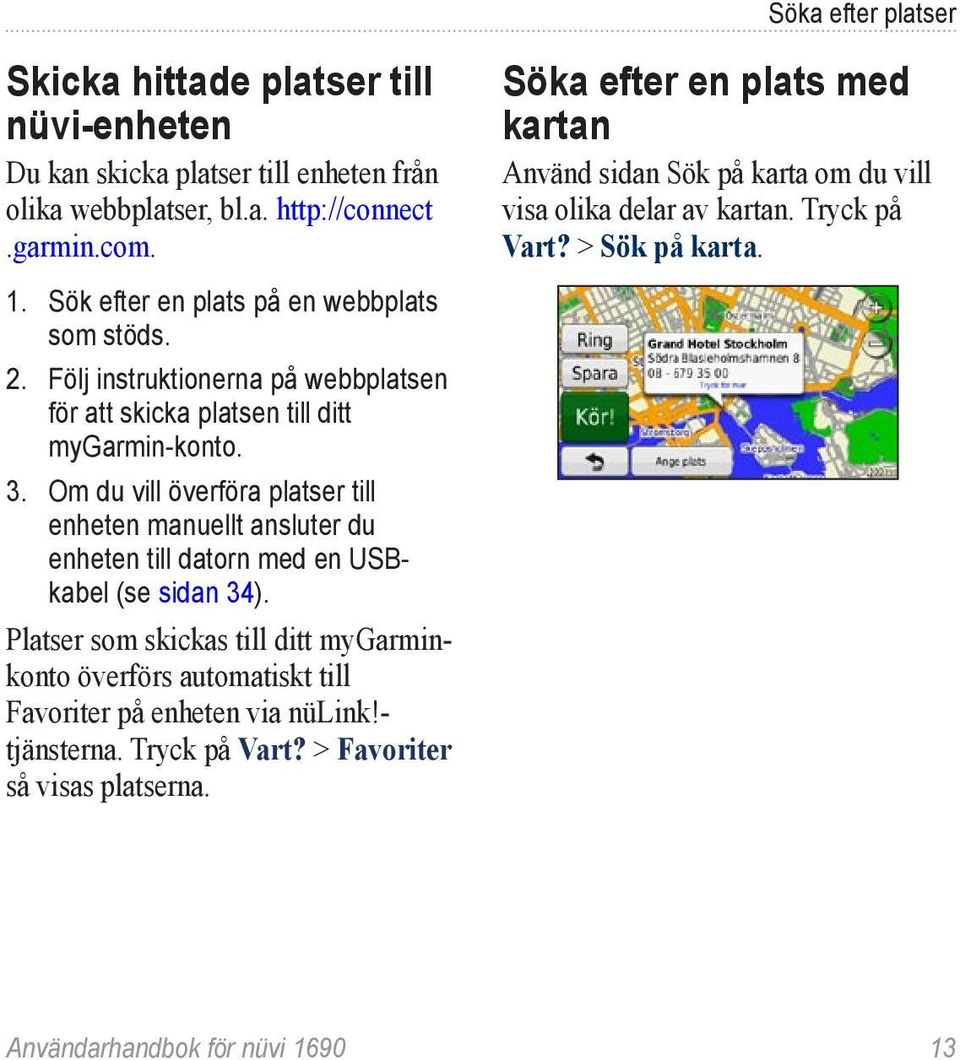 Följ instruktionerna på webbplatsen för att skicka platsen till ditt mygarmin-konto. 3.