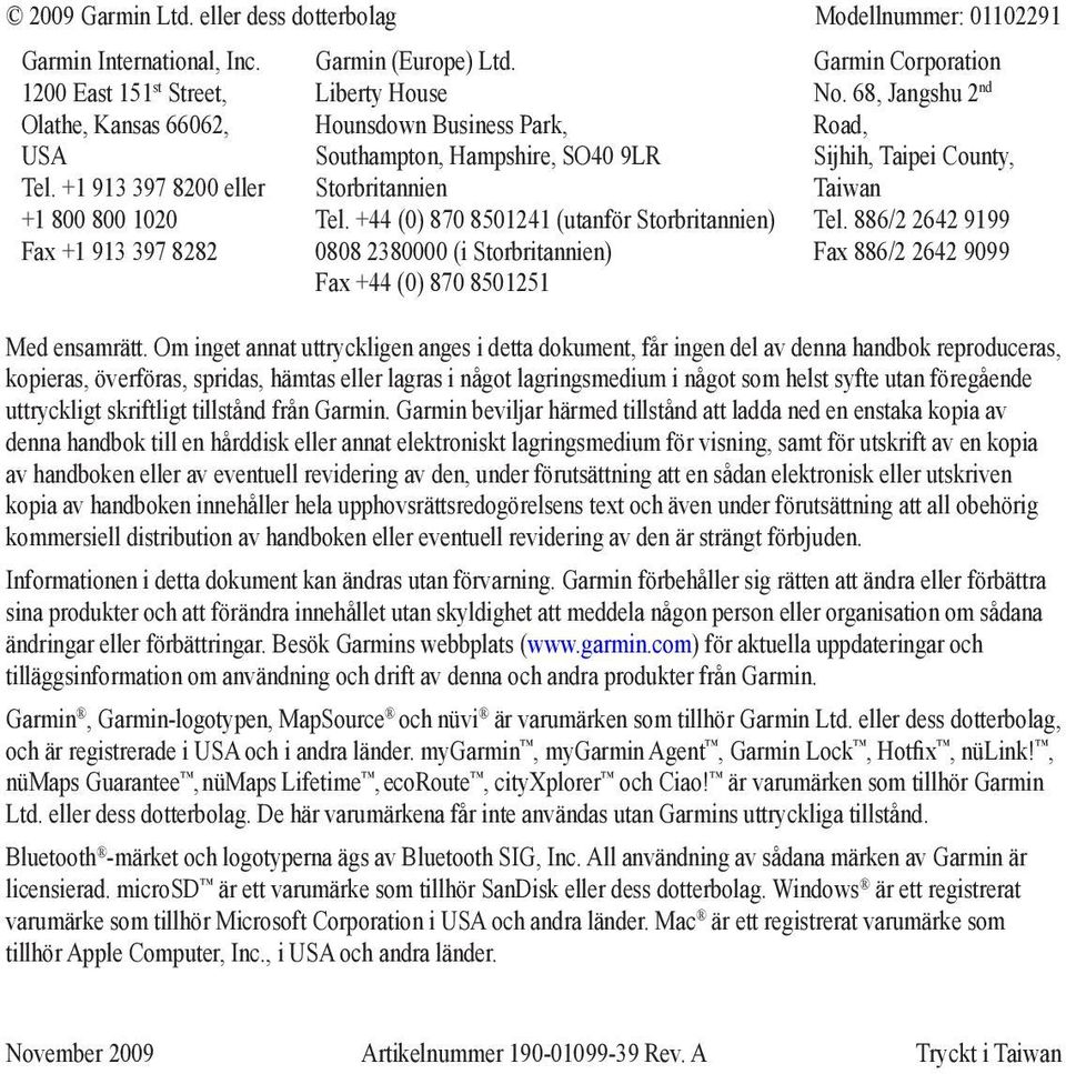 +44 (0) 870 8501241 (utanför Storbritannien) 0808 2380000 (i Storbritannien) Fax +44 (0) 870 8501251 Garmin Corporation No. 68, Jangshu 2 nd Road, Sijhih, Taipei County, Taiwan Tel.
