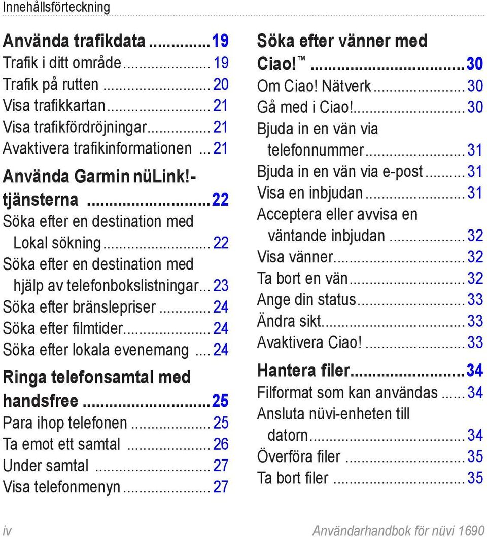 .. 24 Söka efter filmtider... 24 Söka efter lokala evenemang... 24 Ringa telefonsamtal med handsfree...25 Para ihop telefonen... 25 Ta emot ett samtal... 26 Under samtal... 27 Visa telefonmenyn.