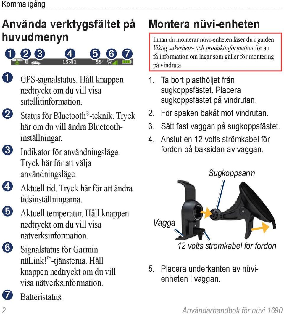 ➎ Aktuell temperatur. Håll knappen nedtryckt om du vill visa nätverksinformation.