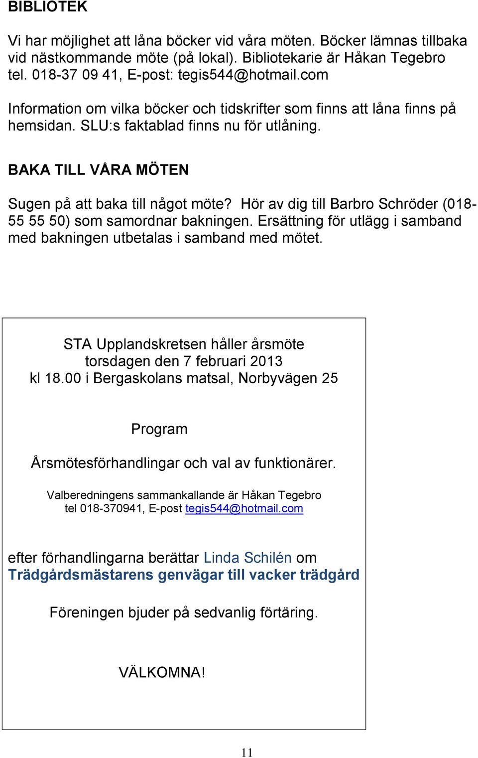 Hör av dig till Barbro Schröder (018-55 55 50) som samordnar bakningen. Ersättning för utlägg i samband med bakningen utbetalas i samband med mötet.